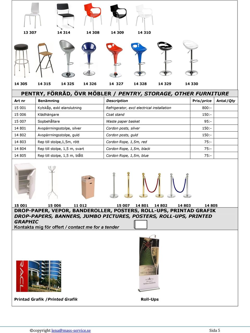 Avspärrningsstolpe, guld Cordon posts, guld 150:- 14 803 Rep till stolpe,1,5m, rött Cordon Rope, 1,5m, red 75:- 14 804 Rep till stolpe, 1,5 m, svart Cordon Rope, 1,5m, black 75:- 14 805 Rep till