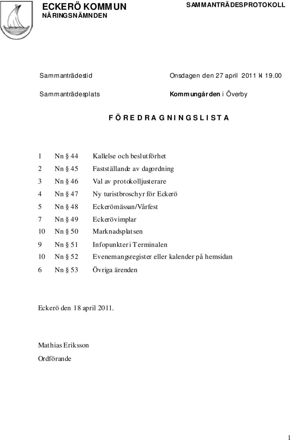 Fastställande av dagordning 3 Nn 46 Val av protokolljusterare 4 Nn 47 Ny turistbroschyr för Eckerö 5 Nn 48 Eckerömässan/Vårfest 7