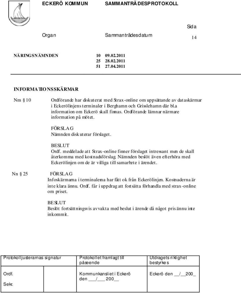 BESLUT meddelade att Strax-online finner förslaget intressant men de skall återkomma med kostnadsförslag.