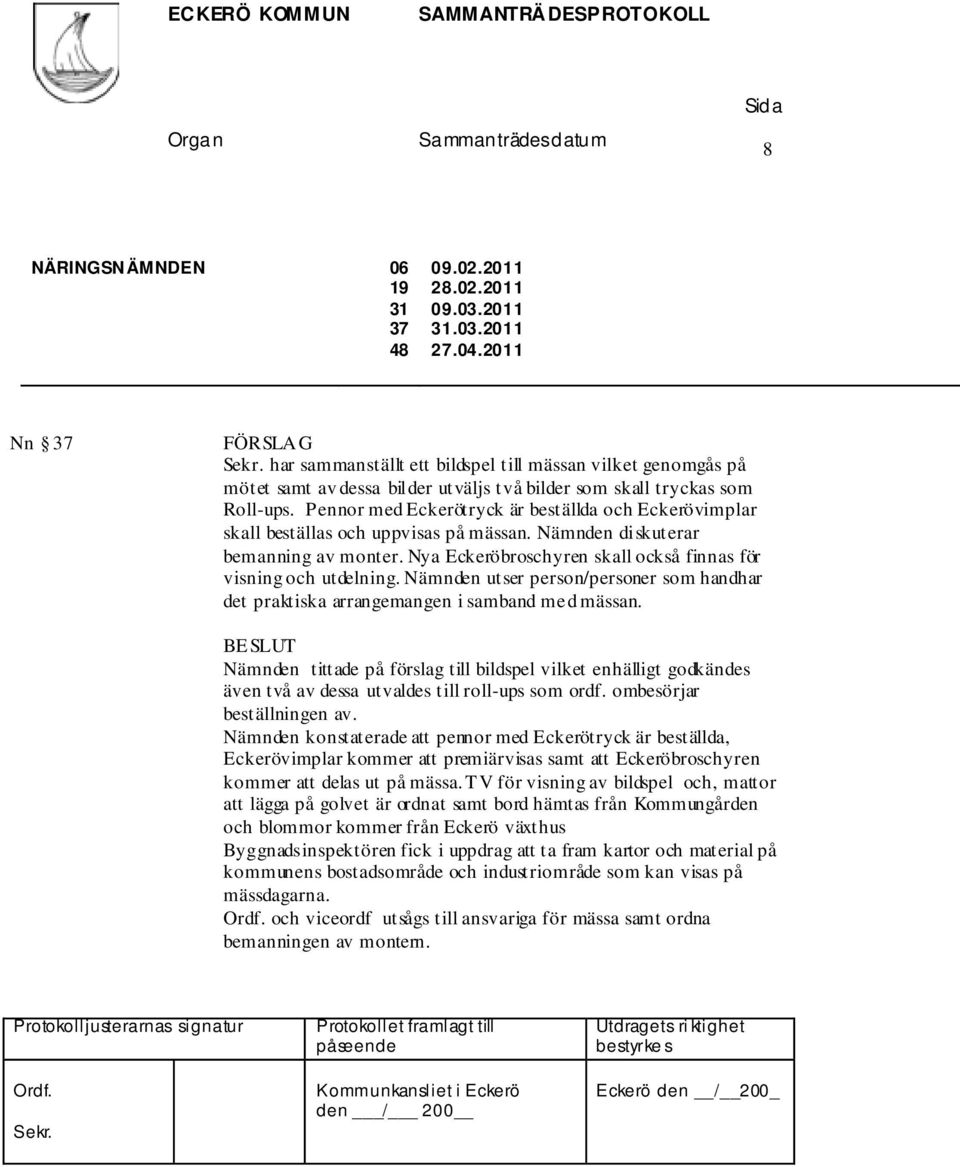 Nämnden utser person/personer som handhar det praktiska arrangemangen i samband med mässan.