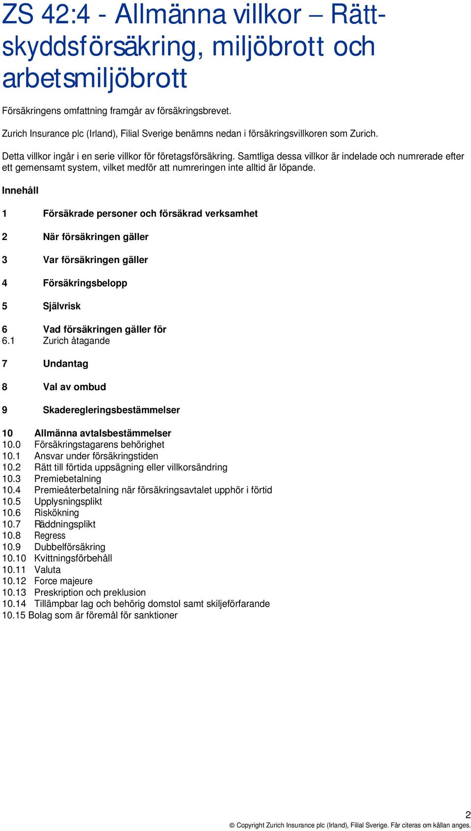 Samtliga dessa villkor är indelade och numrerade efter ett gemensamt system, vilket medför att numreringen inte alltid är löpande.