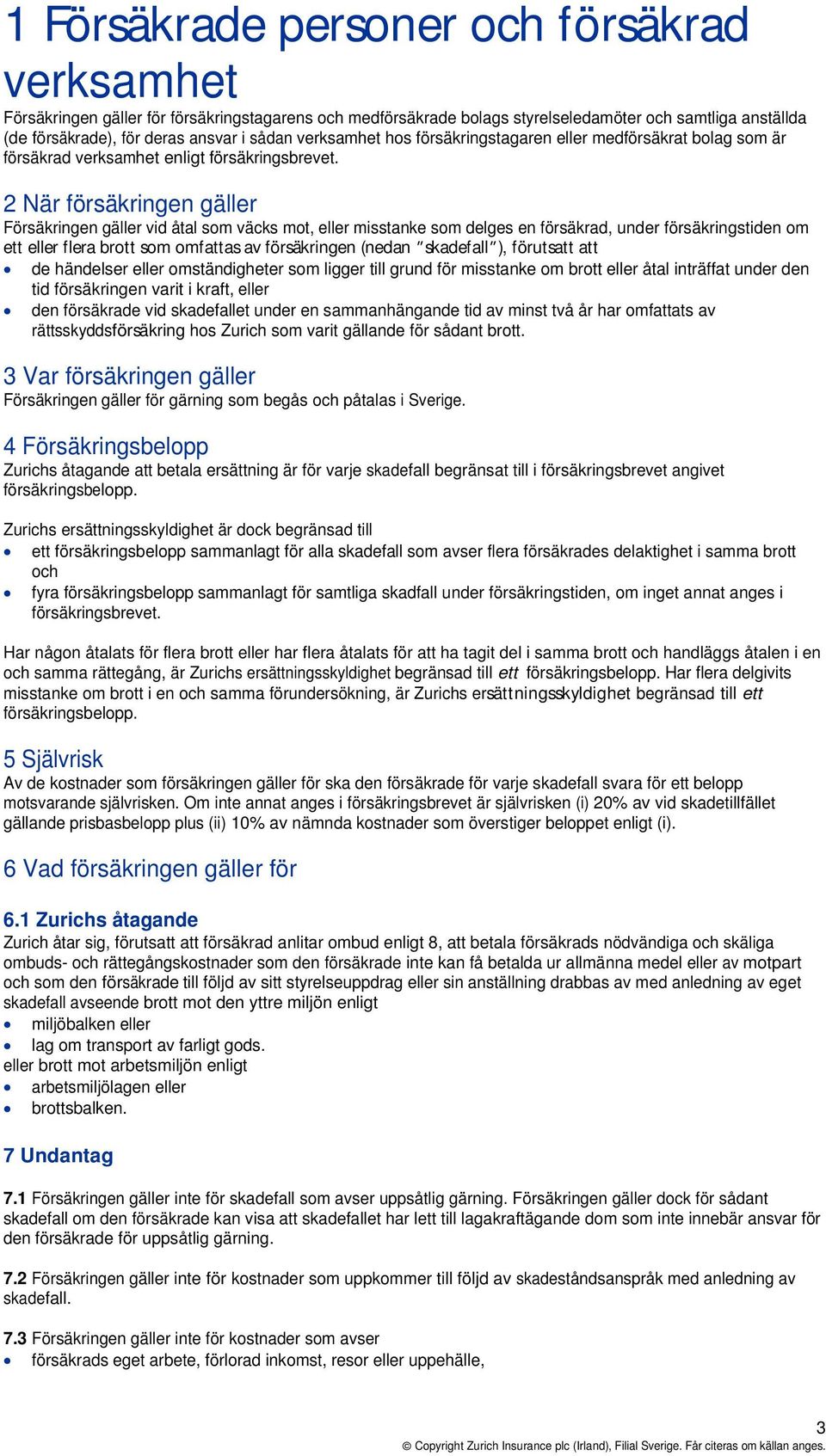 2 När försäkringen gäller Försäkringen gäller vid åtal som väcks mot, eller misstanke som delges en försäkrad, under försäkringstiden om ett eller flera brott som omfattas av försäkringen (nedan