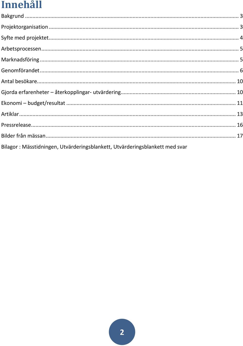 .. 10 Gjorda erfarenheter återkopplingar- utvärdering... 10 Ekonomi budget/resultat.