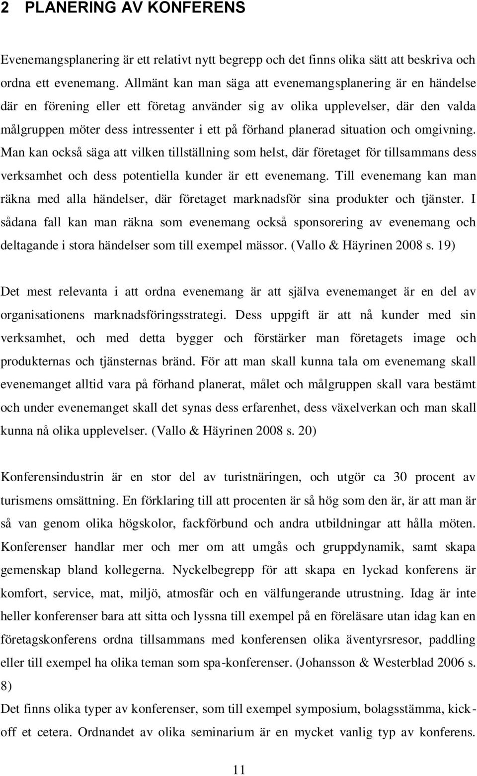 planerad situation och omgivning. Man kan också säga att vilken tillställning som helst, där företaget för tillsammans dess verksamhet och dess potentiella kunder är ett evenemang.