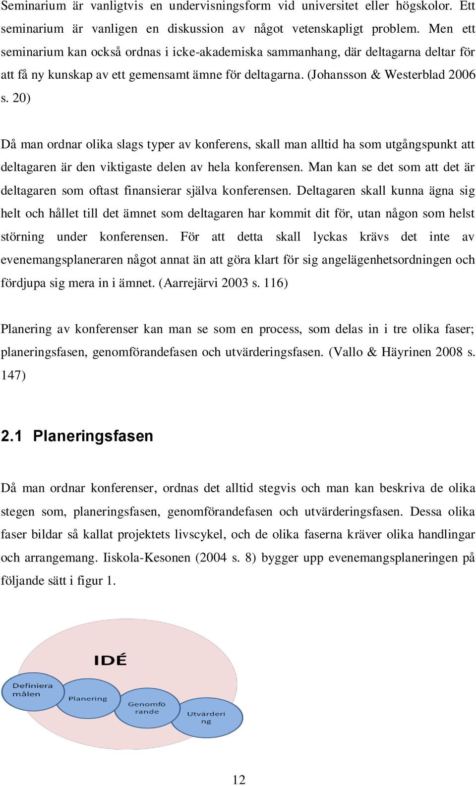 20) Då man ordnar olika slags typer av konferens, skall man alltid ha som utgångspunkt att deltagaren är den viktigaste delen av hela konferensen.