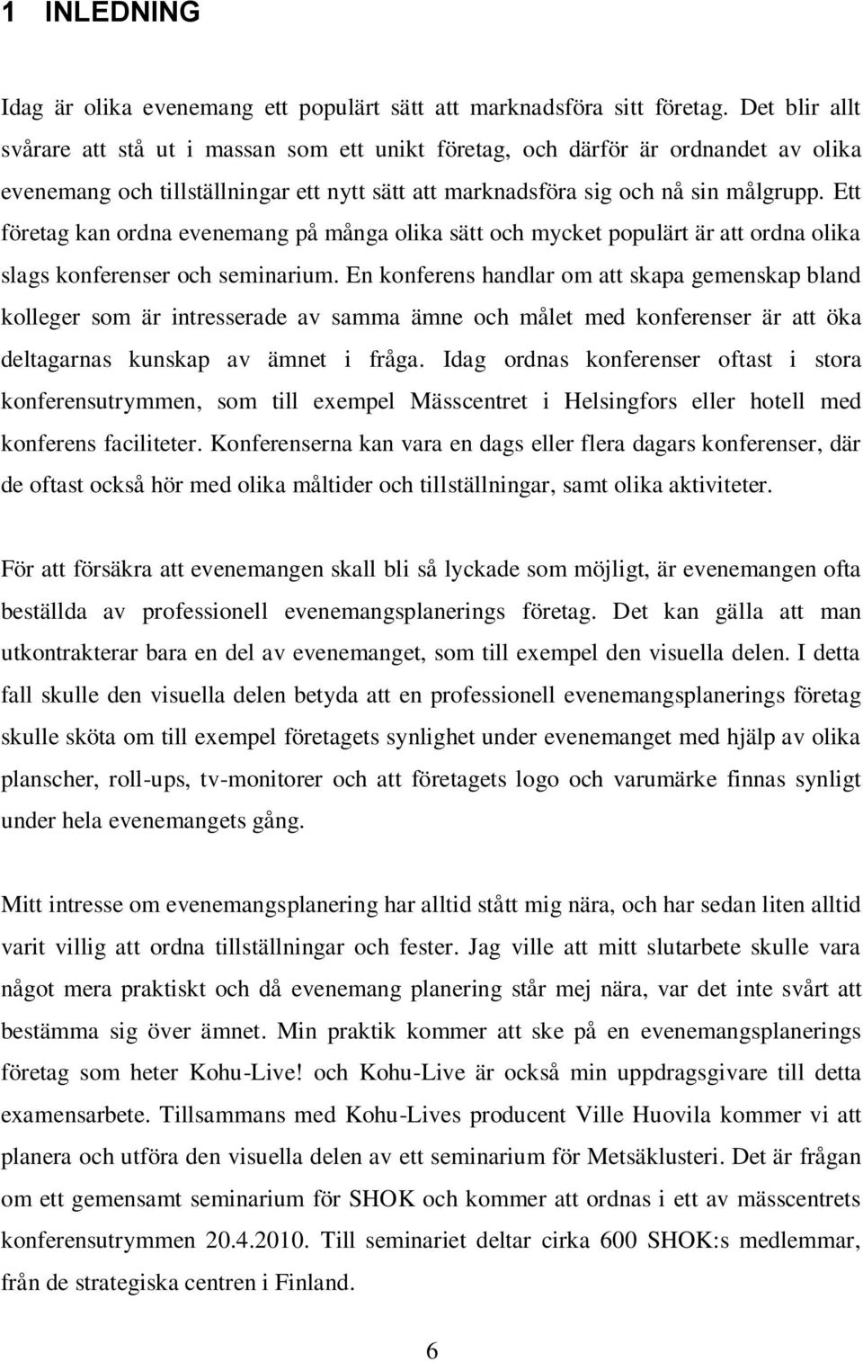 Ett företag kan ordna evenemang på många olika sätt och mycket populärt är att ordna olika slags konferenser och seminarium.