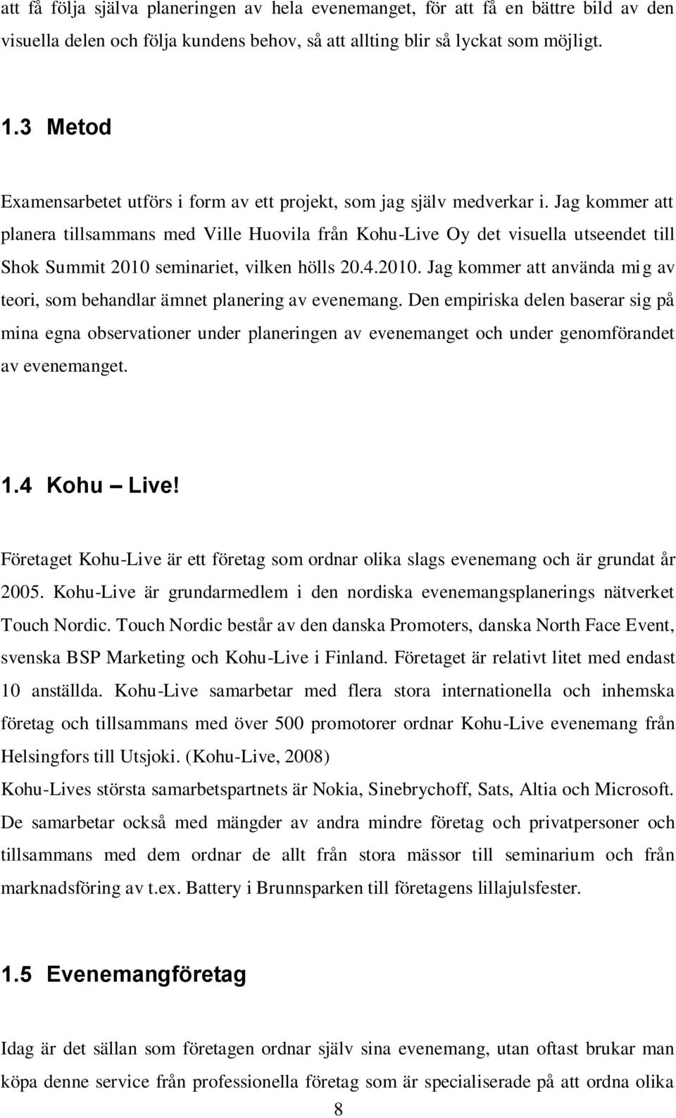 Jag kommer att planera tillsammans med Ville Huovila från Kohu-Live Oy det visuella utseendet till Shok Summit 2010 seminariet, vilken hölls 20.4.2010. Jag kommer att använda mig av teori, som behandlar ämnet planering av evenemang.