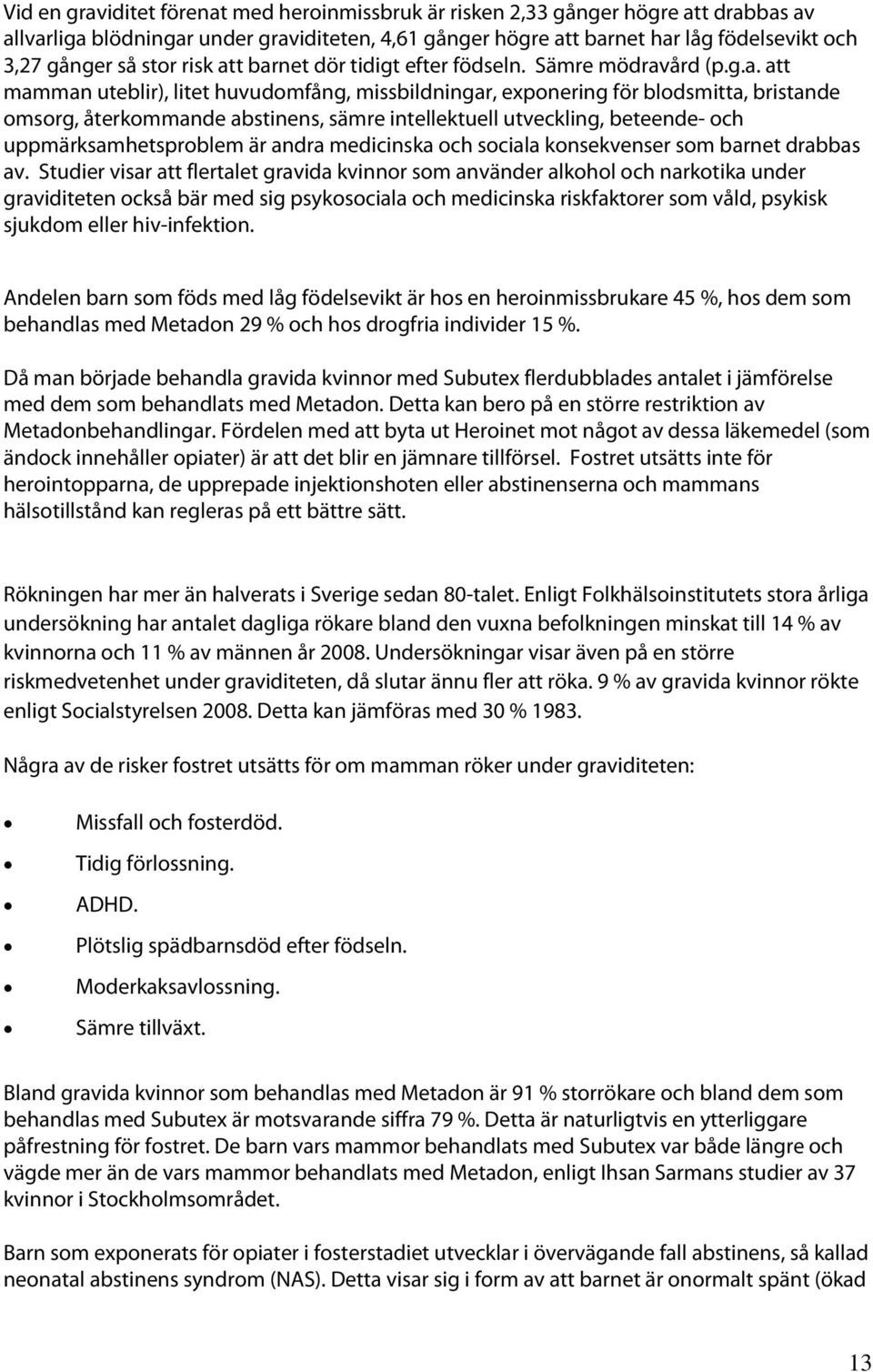 t barnet dör tidigt efter födseln. Sämre mödravård (p.g.a. att mamman uteblir), litet huvudomfång, missbildningar, exponering för blodsmitta, bristande omsorg, återkommande abstinens, sämre