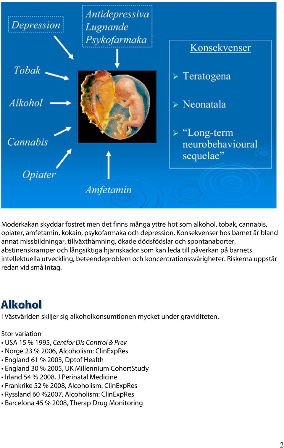 intellektuella utveckling, beteendeproblem och koncentrationssvårigheter. Riskerna uppstår redan vid små intag. Allkoholl I Västvärlden skiljer sig alkoholkonsumtionen mycket under graviditeten.