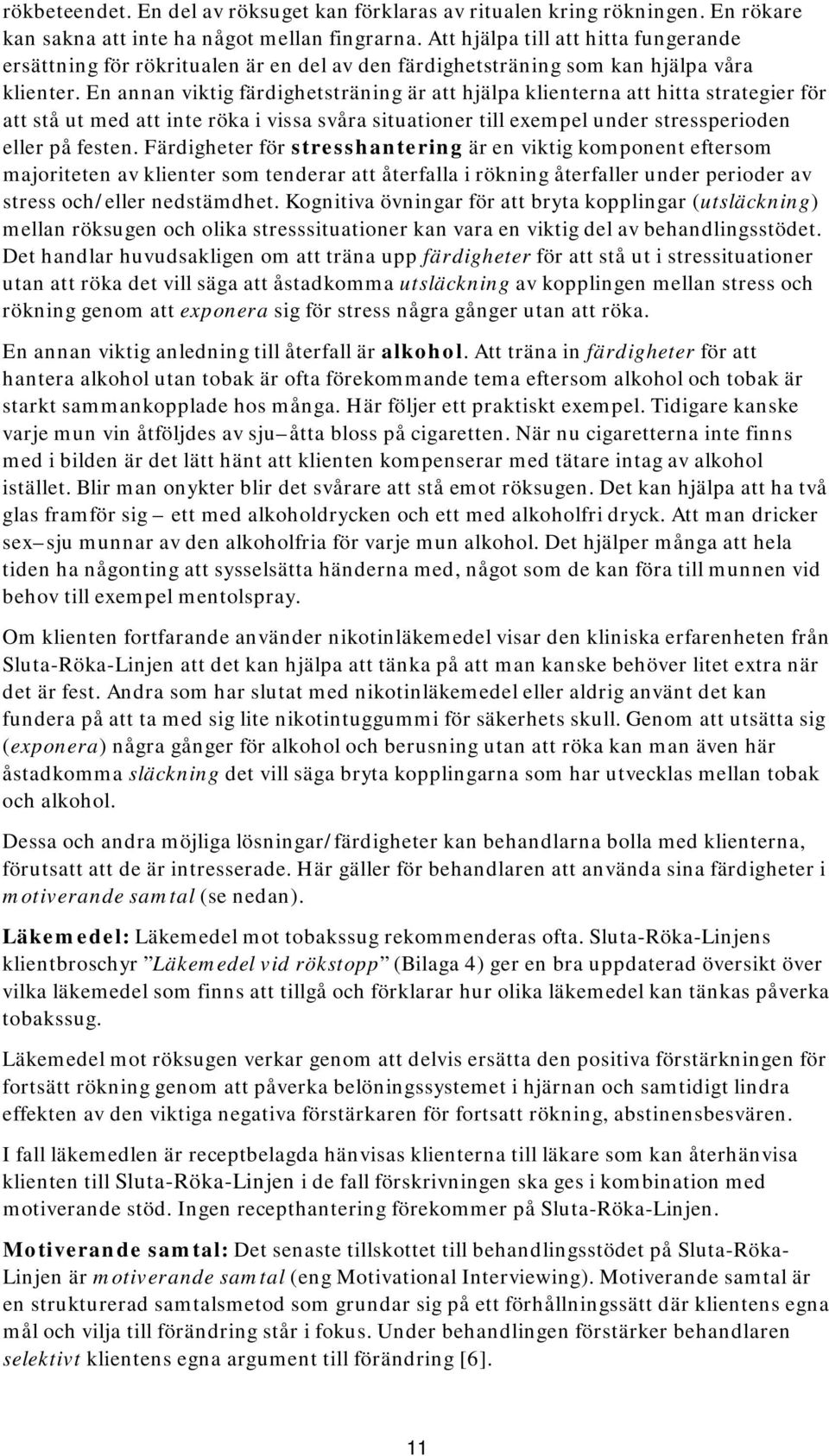 En annan viktig färdighetsträning är att hjälpa klienterna att hitta strategier för att stå ut med att inte röka i vissa svåra situationer till exempel under stressperioden eller på festen.