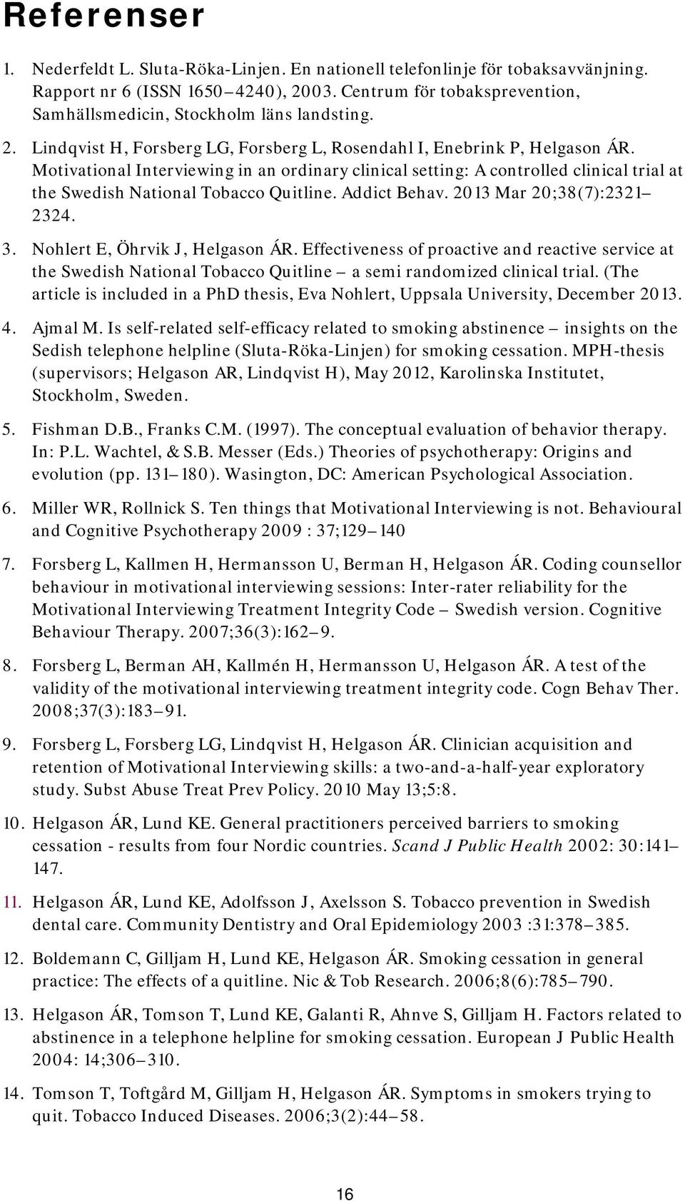 Motivational Interviewing in an ordinary clinical setting: A controlled clinical trial at the Swedish National Tobacco Quitline. Addict Behav. 2013 Mar 20;38(7):2321 2324. 3.