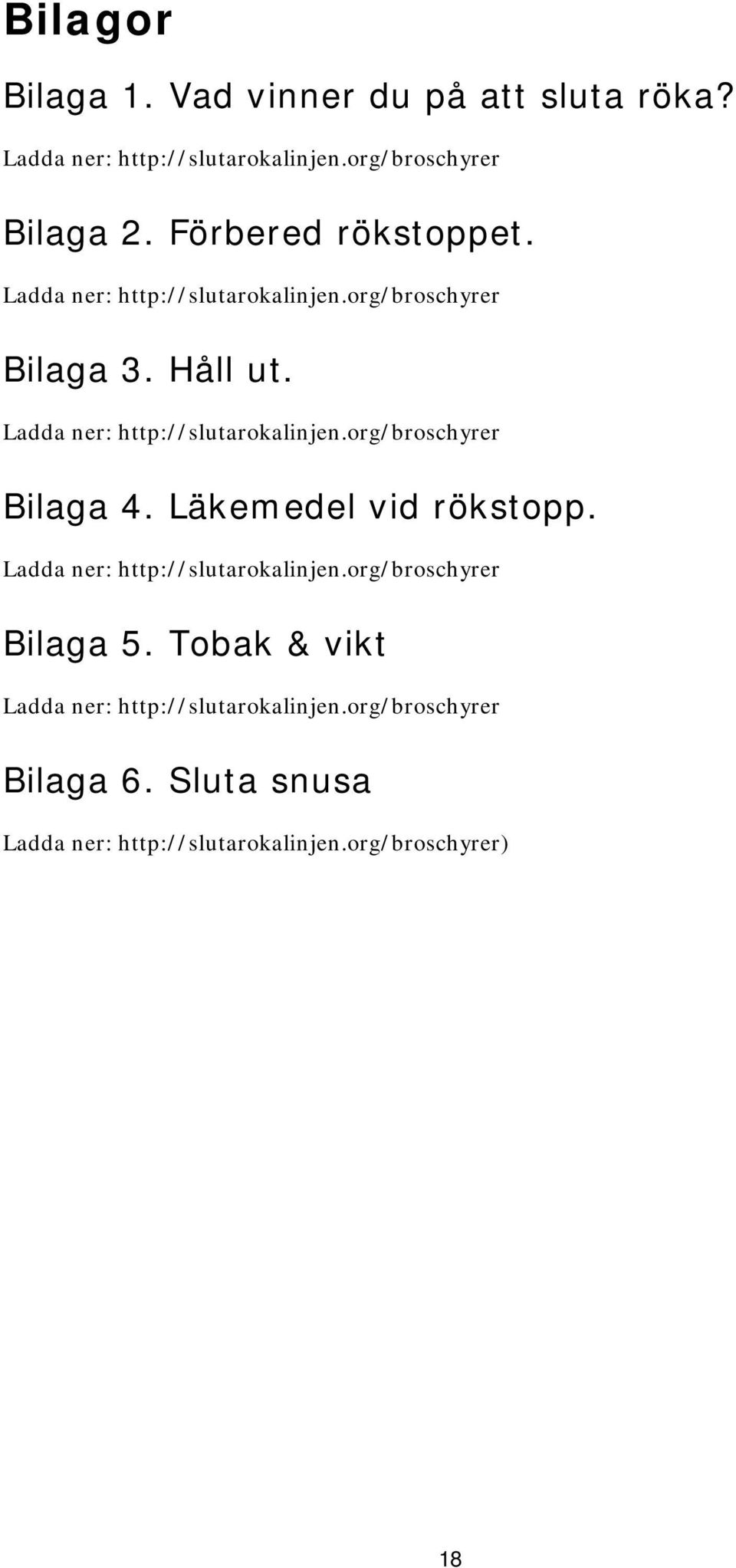 Ladda ner: http://slutarokalinjen.org/broschyrer Bilaga 4. Läkemedel vid rökstopp. Ladda ner: http://slutarokalinjen.