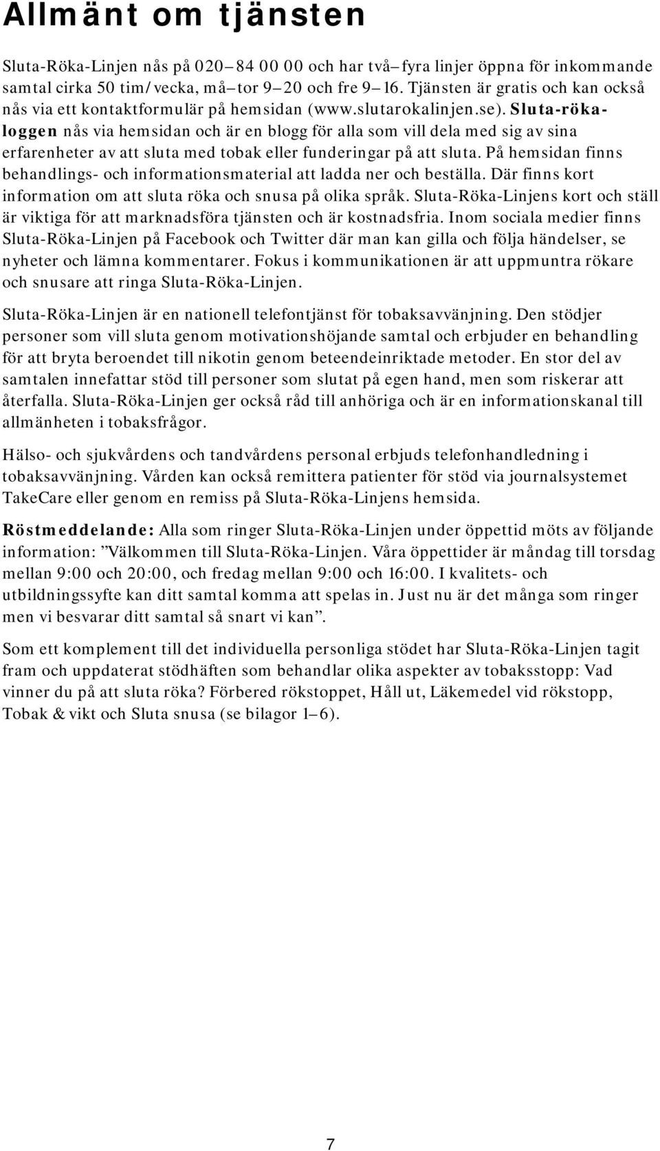 Sluta-rökaloggen nås via hemsidan och är en blogg för alla som vill dela med sig av sina erfarenheter av att sluta med tobak eller funderingar på att sluta.