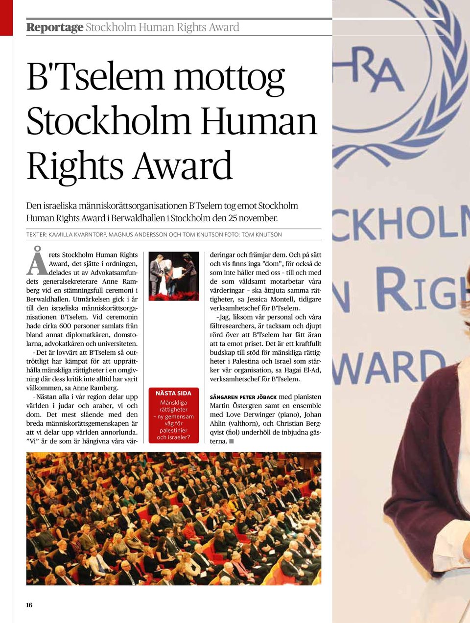 TEXTER: KAMILLA KVARNTORP, MAGNUS ANDERSSON OCH TOM KNUTSON FOTO: TOM KNUTSON Årets Stockholm Human Rights Award, det sjätte i ordningen, delades ut av Advokatsamfundets generalsekreterare Anne