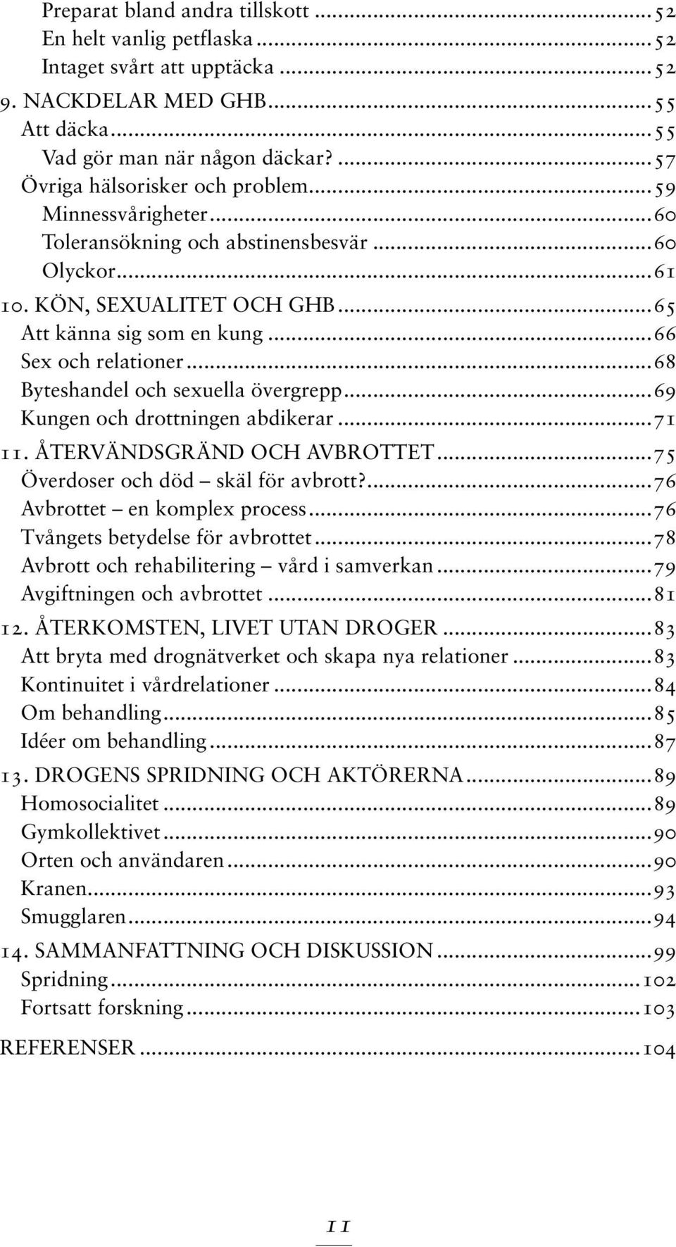 ..68 Byteshandel och sexuella övergrepp...69 Kungen och drottningen abdikerar...71 11. ÅTERVÄNDSGRÄND OCH AVBROTTET...75 Överdoser och död skäl för avbrott?...76 Avbrottet en komplex process.