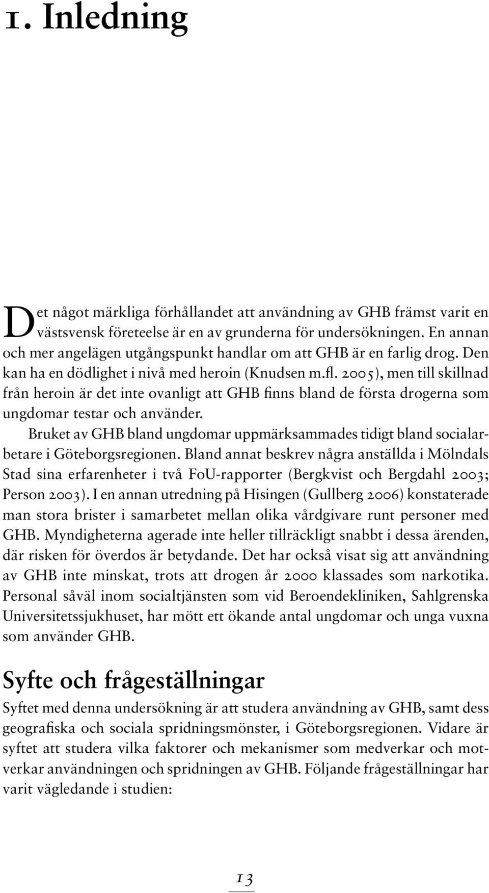 2005), men till skillnad från heroin är det inte ovanligt att GHB finns bland de första drogerna som ungdomar testar och använder.