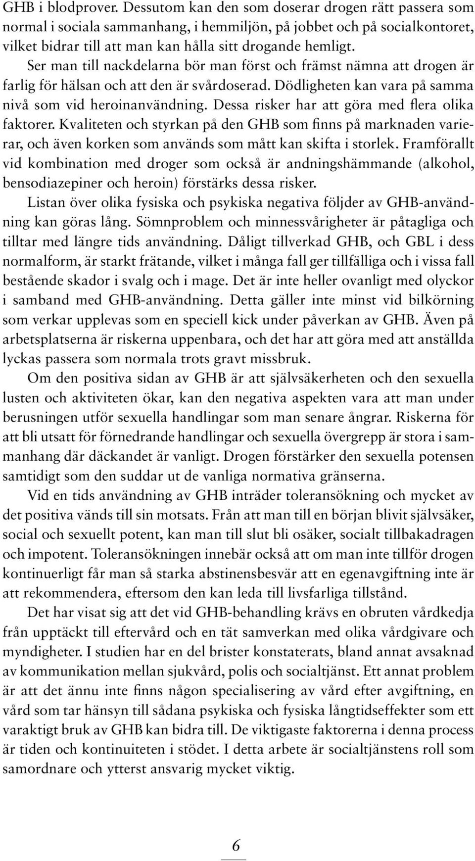 Ser man till nackdelarna bör man först och främst nämna att drogen är farlig för hälsan och att den är svårdoserad. Dödligheten kan vara på samma nivå som vid heroinanvändning.