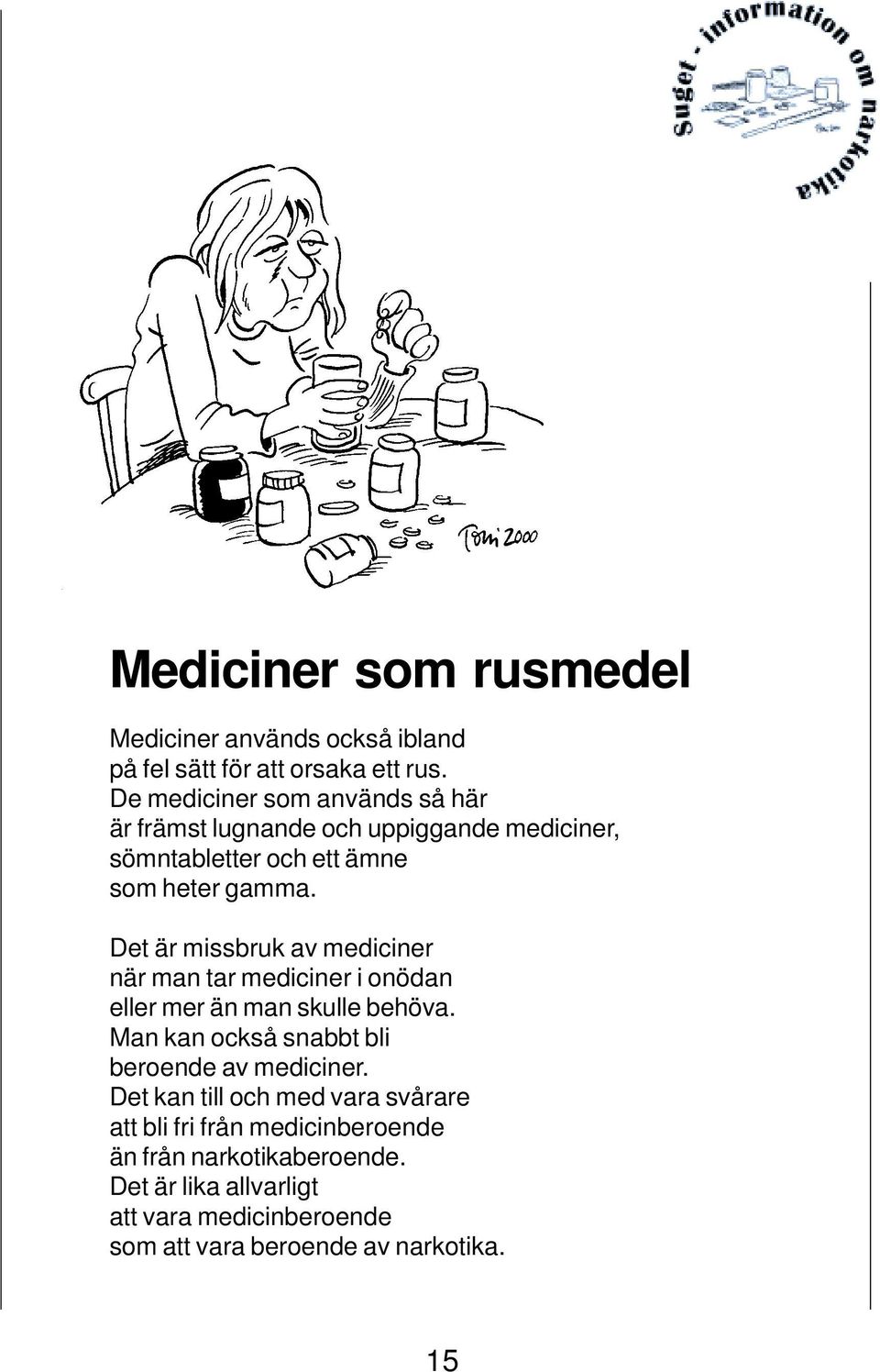 Det är missbruk av mediciner när man tar mediciner i onödan eller mer än man skulle behöva.