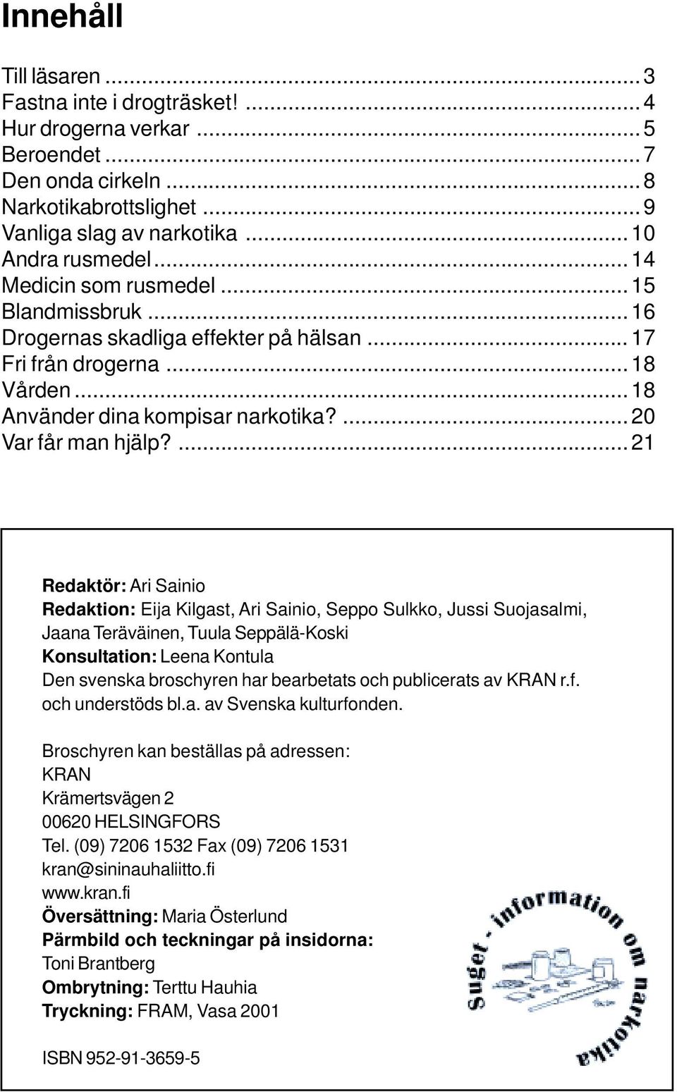 ...21 Redaktör: Ari Sainio Redaktion: Eija Kilgast, Ari Sainio, Seppo Sulkko, Jussi Suojasalmi, Jaana Teräväinen, Tuula Seppälä-Koski Konsultation: Leena Kontula Den svenska broschyren har bearbetats