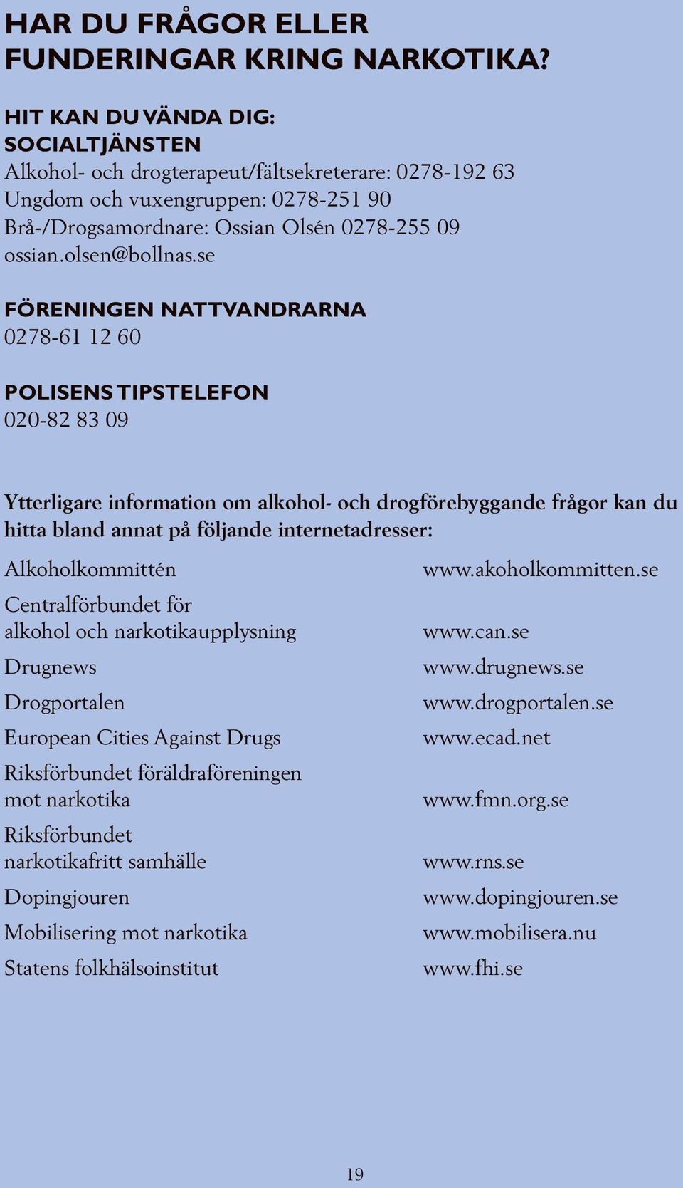 se Föreningen nattvandrarna 0278-61 12 60 Polisens tipstelefon 020-82 83 09 Ytterligare information om alkohol- och drogförebyggande frågor kan du hitta bland annat på följande internetadresser: