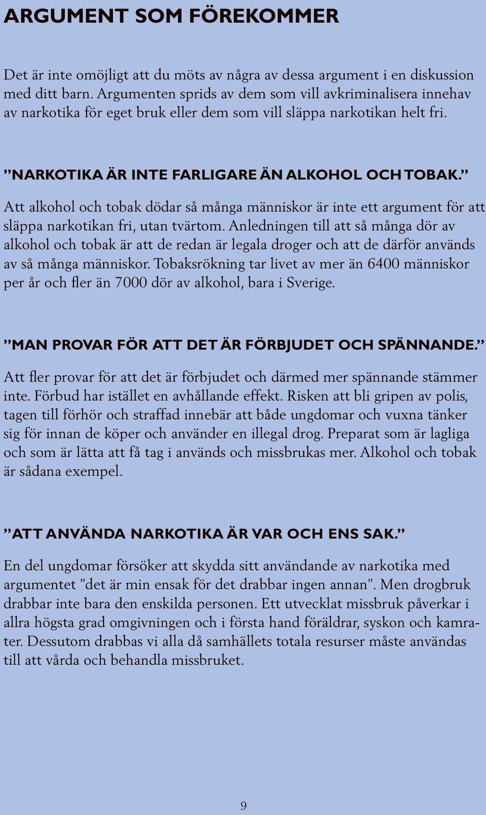 Att alkohol och tobak dödar så många människor är inte ett argument för att släppa narkotikan fri, utan tvärtom.