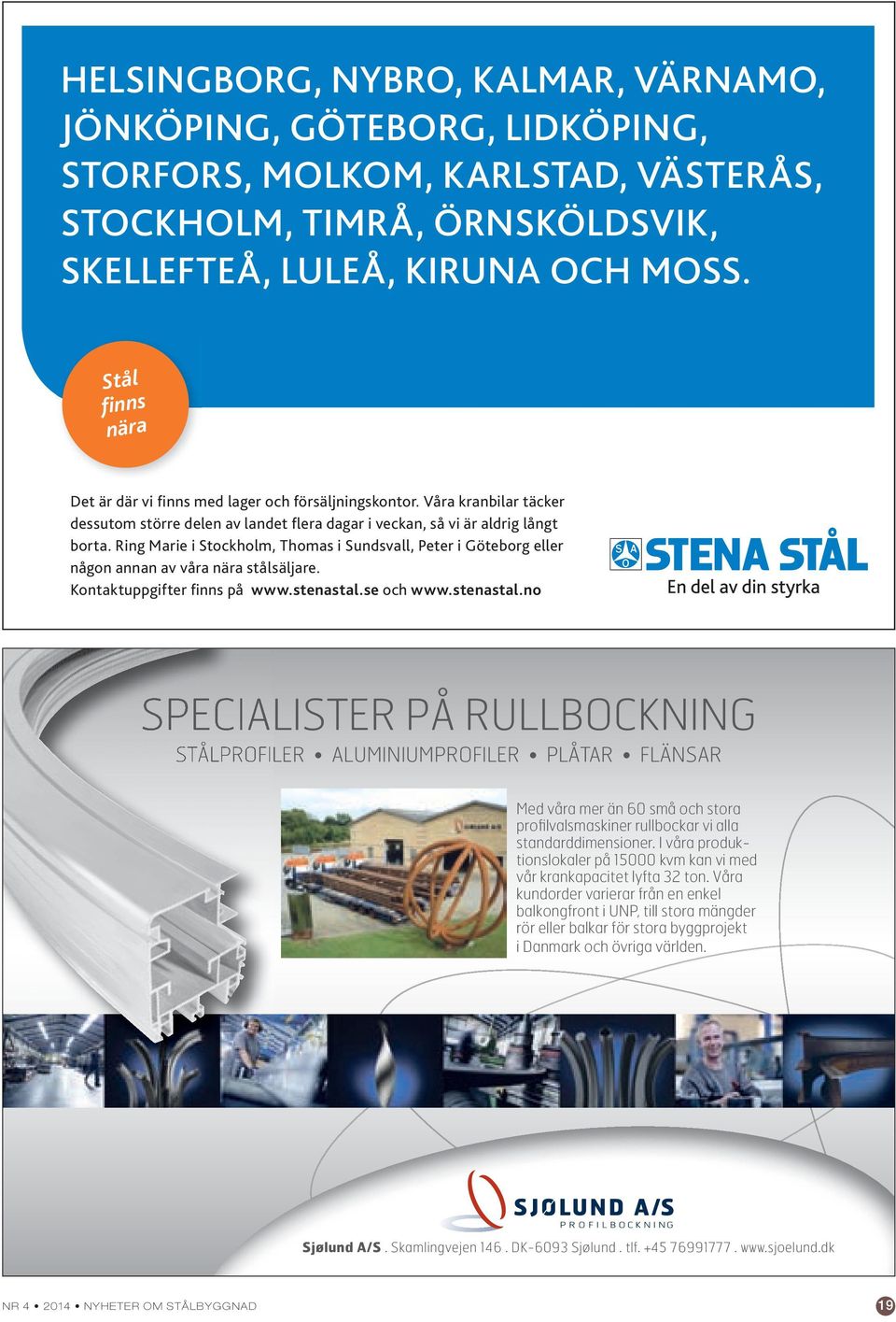Ring Marie i Stockholm, Thomas i Sundsvall, Peter i Göteborg eller någon annan av våra nära stålsäljare. Kontaktuppgifter finns på www.stenastal.