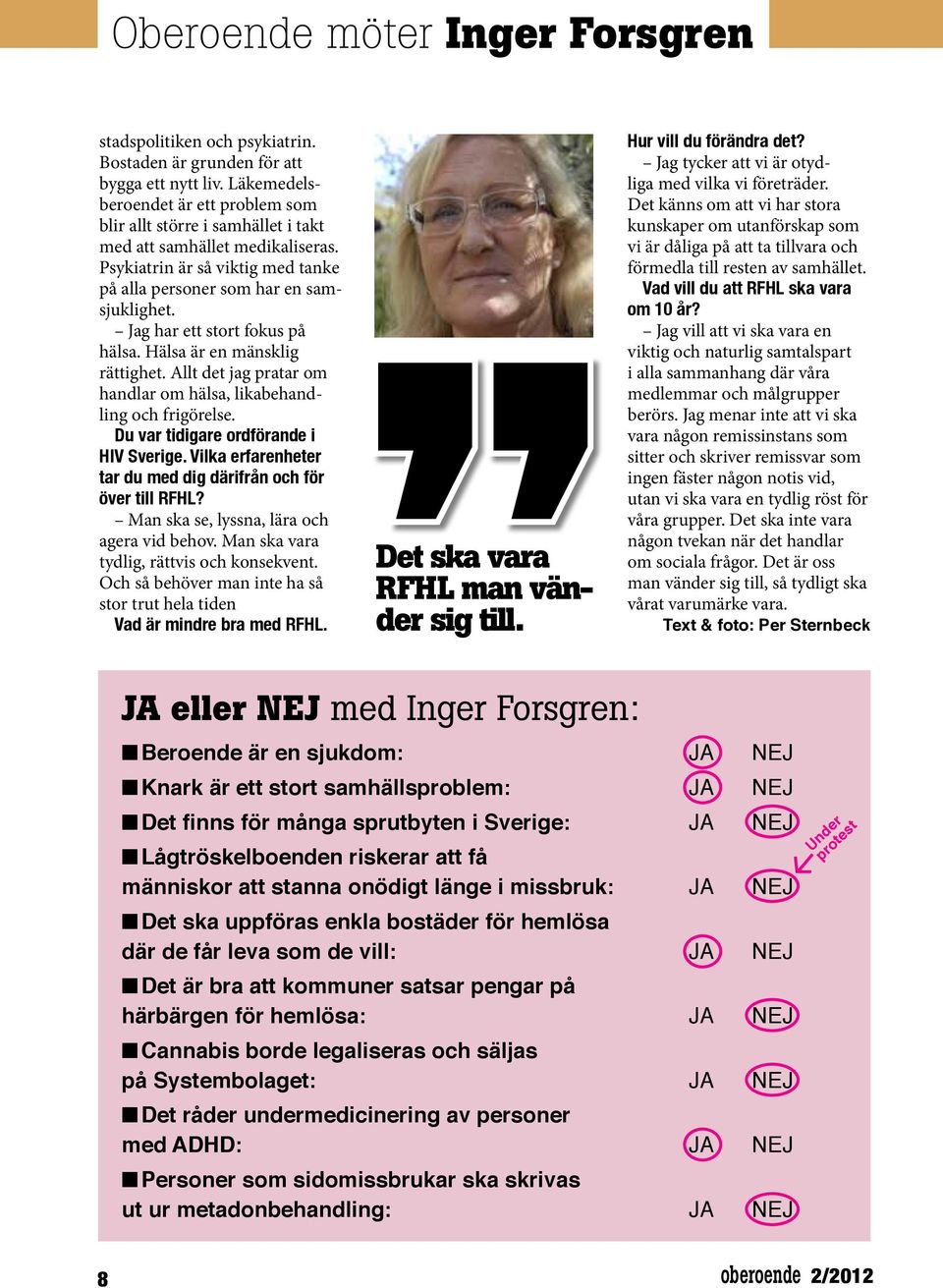 Du var idigare ordförande i HIV Sverige. Vilka erfarenheer ar du med dig därifrån och för över ill RFHL? Man ska se, lyssna, lära och agera vid behov. Man ska vara ydlig, rävis och konsekven.