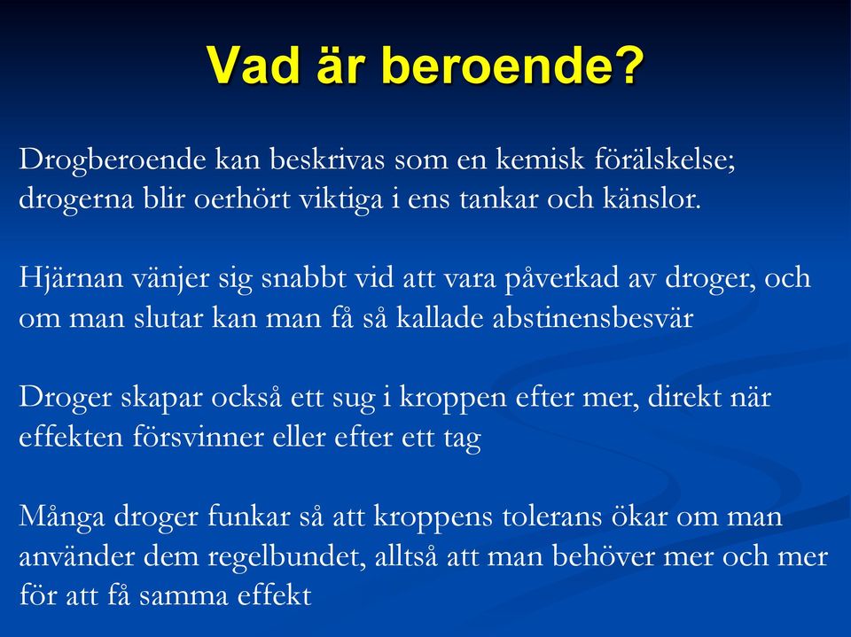 Hjärnan vänjer sig snabbt vid att vara påverkad av droger, och om man slutar kan man få så kallade abstinensbesvär