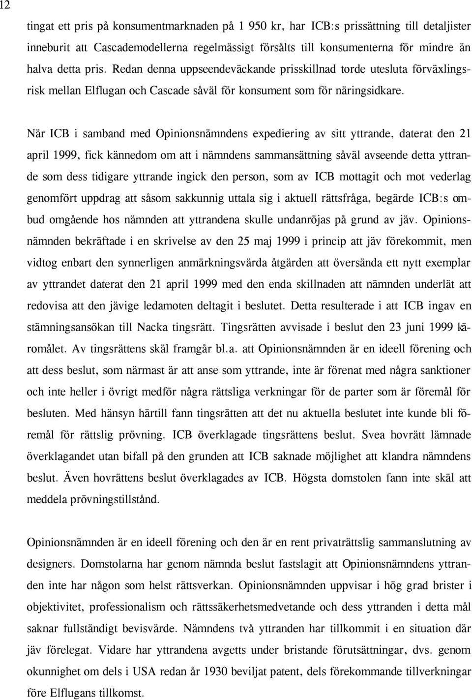 När ICB i samband med Opinionsnämndens expediering av sitt yttrande, daterat den 21 april 1999, fick kännedom om att i nämndens sammansättning såväl avseende detta yttrande som dess tidigare yttrande