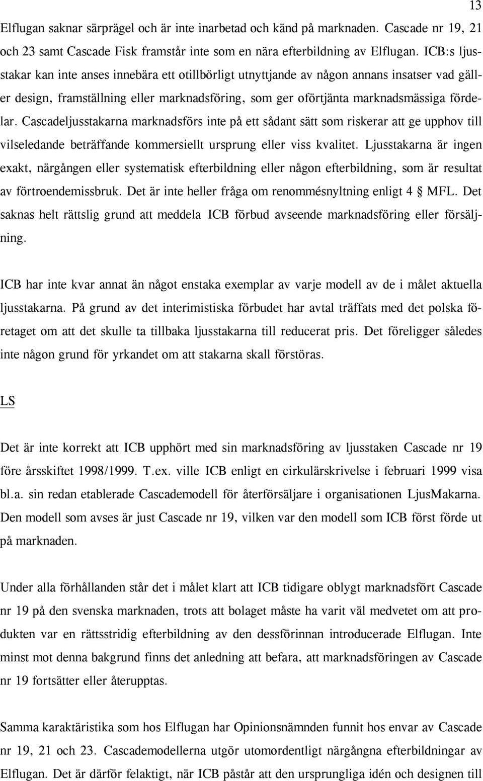 Cascadeljusstakarna marknadsförs inte på ett sådant sätt som riskerar att ge upphov till vilseledande beträffande kommersiellt ursprung eller viss kvalitet.