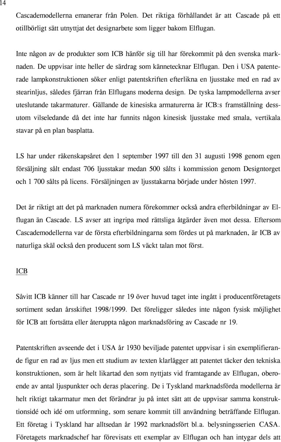 Den i USA patenterade lampkonstruktionen söker enligt patentskriften efterlikna en ljusstake med en rad av stearinljus, således fjärran från Elflugans moderna design.