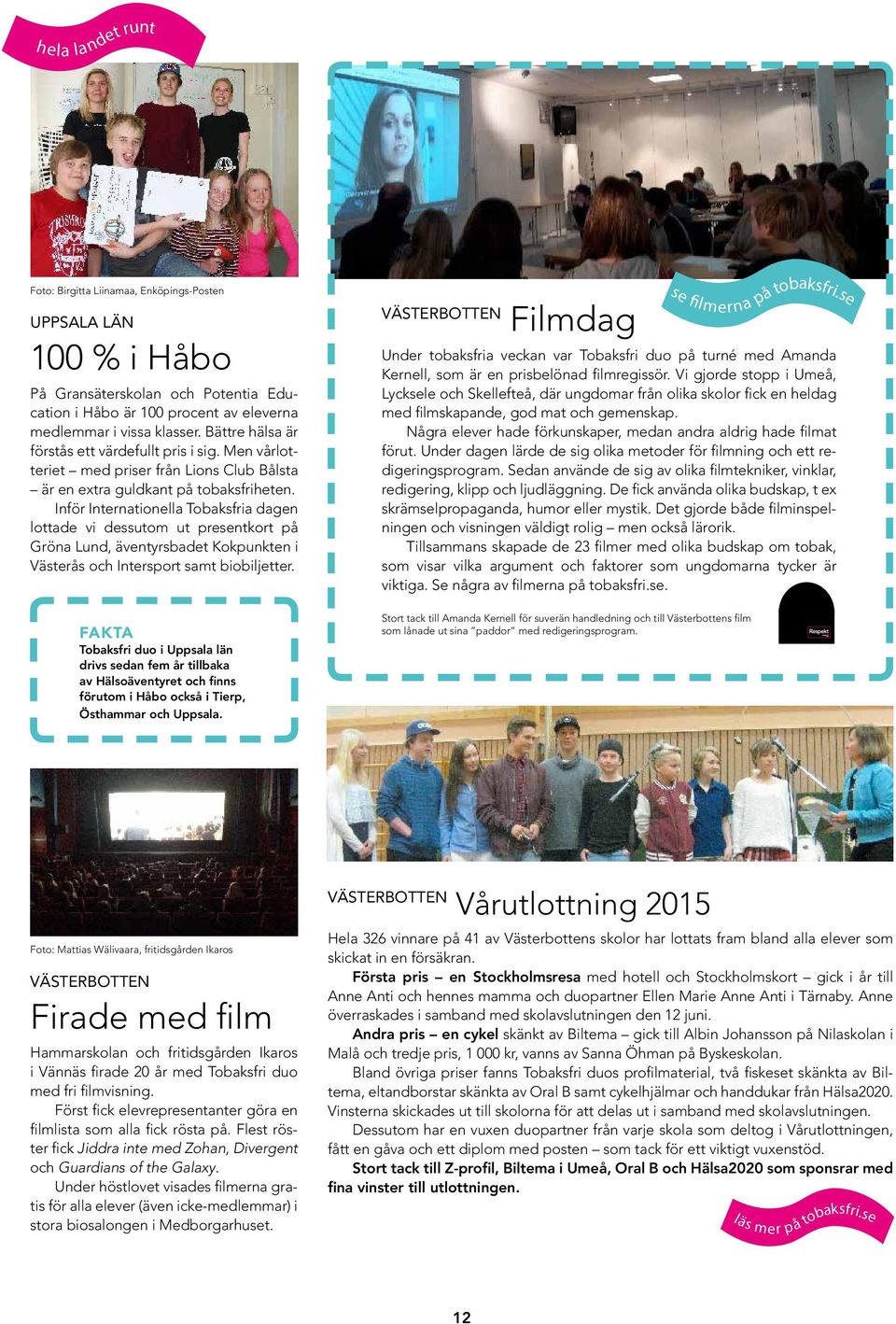 Inför Internationella Tobaksfria dagen lottade vi dessutom ut presentkort på Gröna Lund, äventyrsbadet Kokpunkten i Västerås och Intersport samt biobiljetter. se filmerna på tobaksfri.