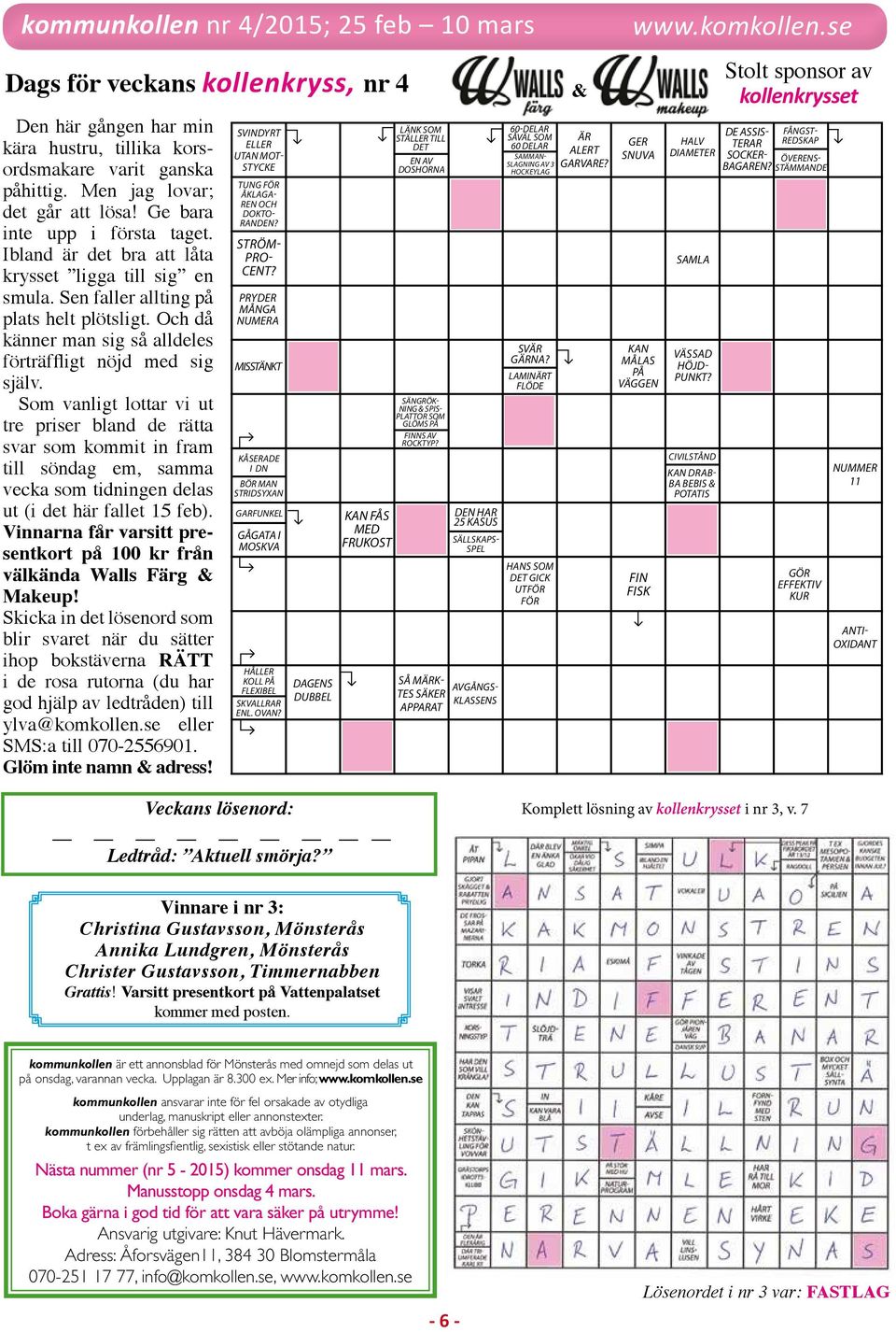 Som vanligt lottar vi ut tre priser bland de rätta svar som kommit in fram till söndag em, samma vecka som tidningen delas ut (i det här fallet 15 feb).