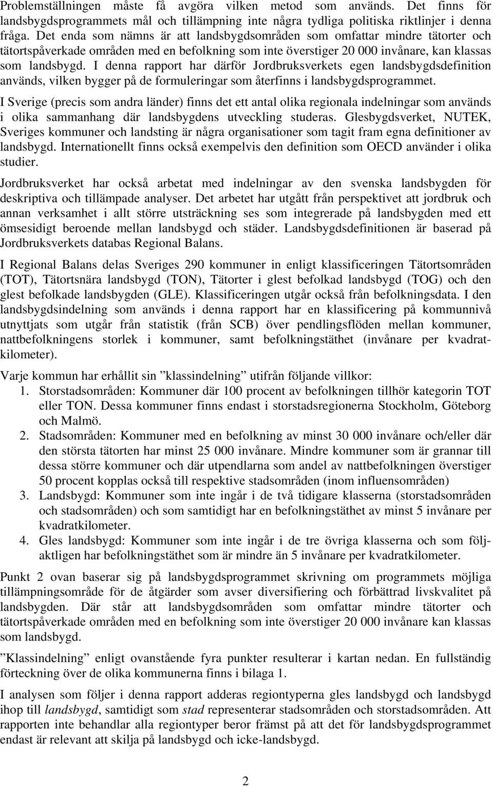 I denna rapport har därför Jordbruksverkets egen landsbygdsdefinition används, vilken bygger på de formuleringar som återfinns i landsbygdsprogrammet.