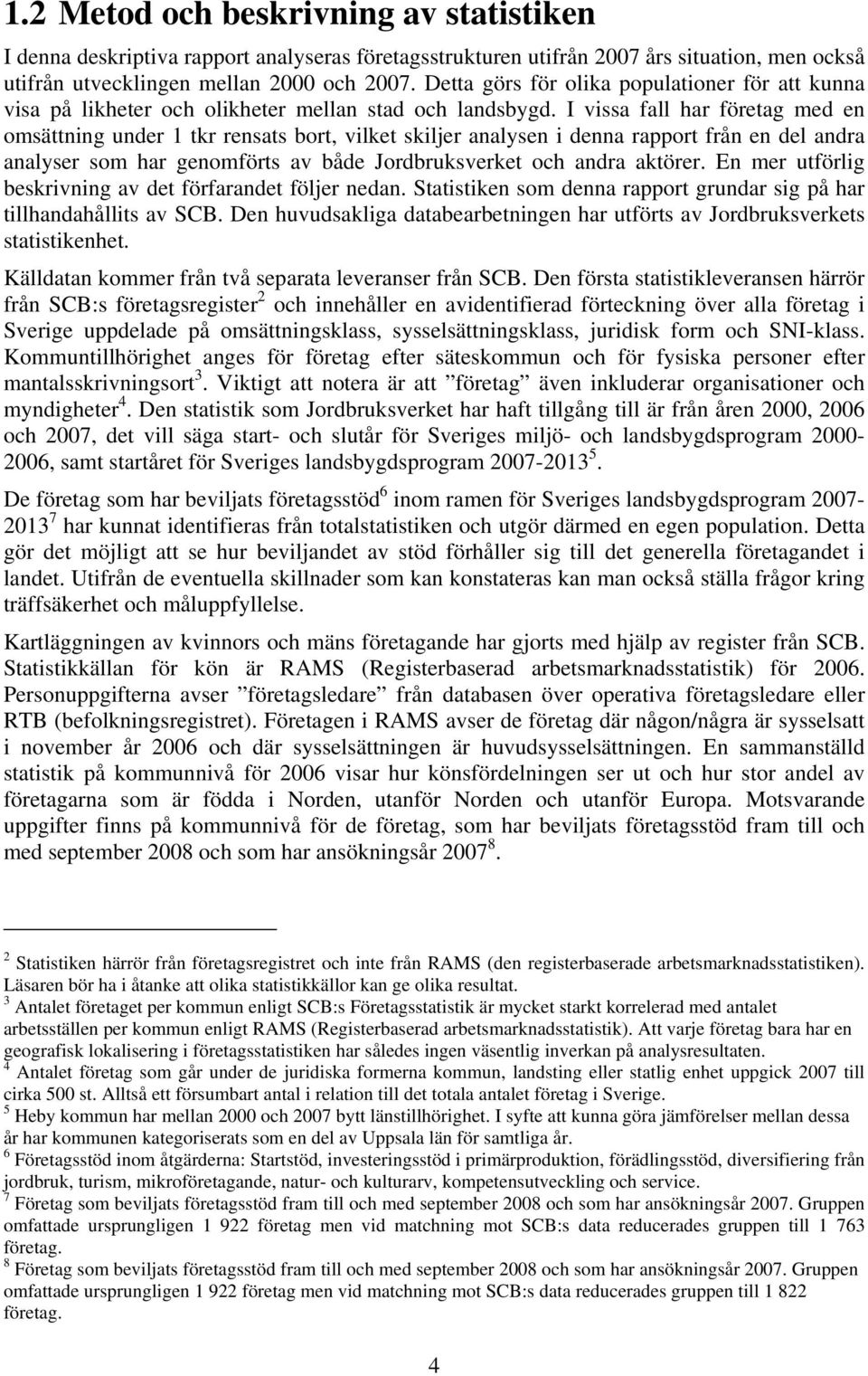 I vissa fall har företag med en omsättning under 1 tkr rensats bort, vilket skiljer analysen i denna rapport från en del andra analyser som har genomförts av både Jordbruksverket och andra aktörer.