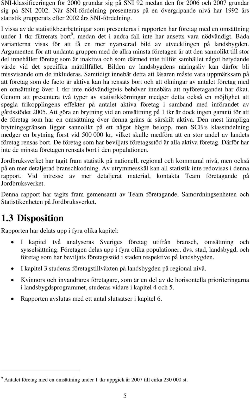 I vissa av de statistikbearbetningar som presenteras i rapporten har företag med en omsättning under 1 tkr filtrerats bort 9, medan det i andra fall inte har ansetts vara nödvändigt.