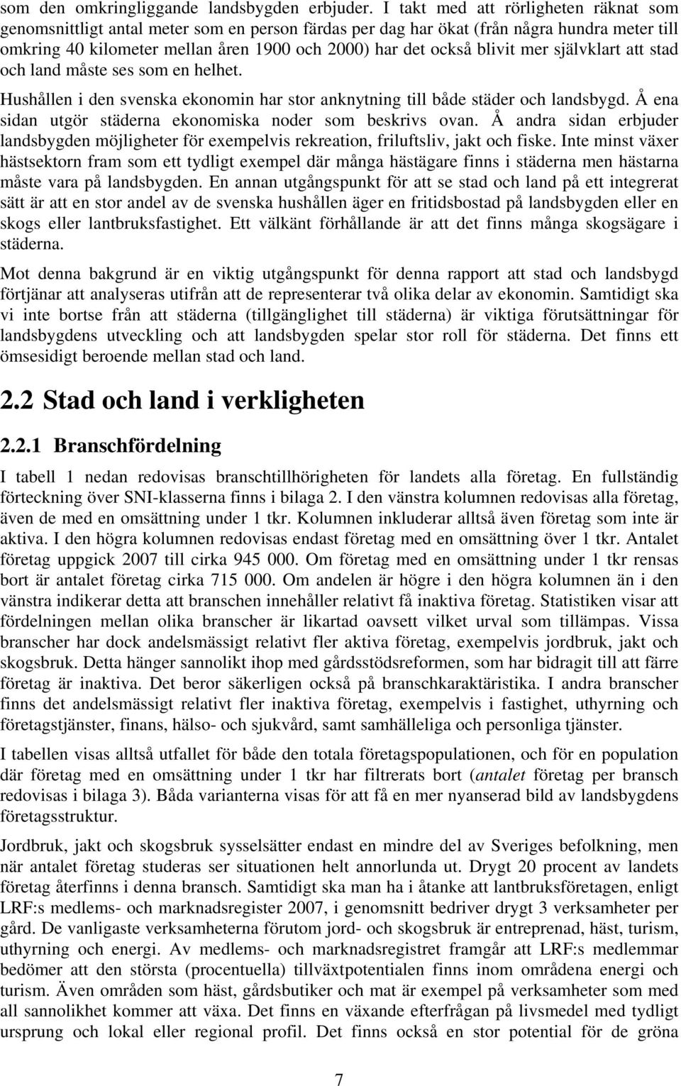 blivit mer självklart att stad och land måste ses som en helhet. Hushållen i den svenska ekonomin har stor anknytning till både städer och landsbygd.