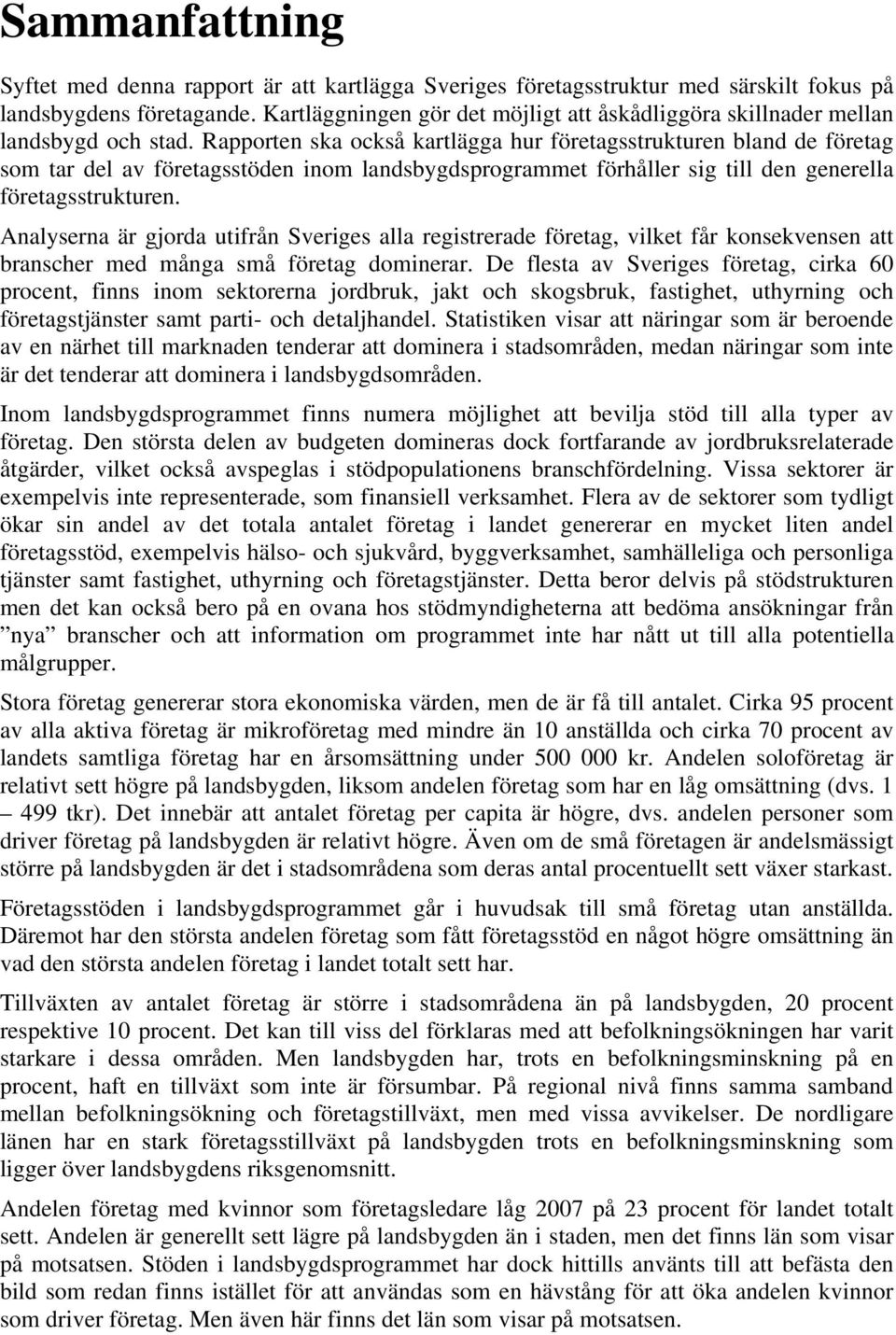 Rapporten ska också kartlägga hur företagsstrukturen bland de företag som tar del av företagsstöden inom landsbygdsprogrammet förhåller sig till den generella företagsstrukturen.