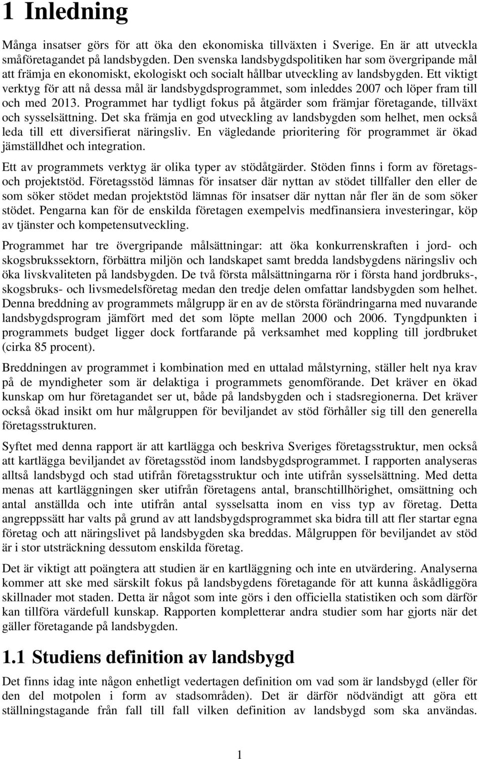 Ett viktigt verktyg för att nå dessa mål är landsbygdsprogrammet, som inleddes 2007 och löper fram till och med 2013.