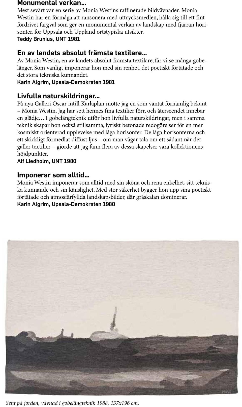 ortstypiska utsikter. Teddy Brunius, UNT 1981 En av landets absolut främsta textilare Av Monia Westin, en av landets absolut främsta textilare, får vi se många gobelänger.