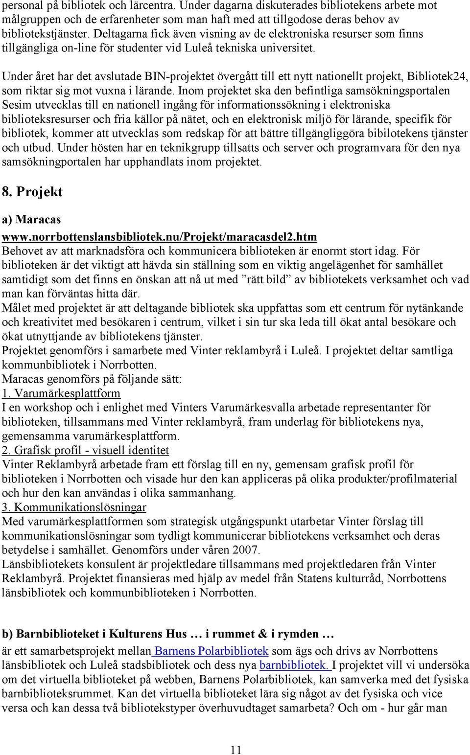 Under året har det avslutade BIN-projektet övergått till ett nytt nationellt projekt, Bibliotek24, som riktar sig mot vuxna i lärande.