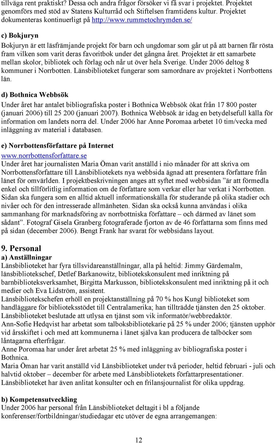 se/ c) Bokjuryn Bokjuryn är ett läsfrämjande projekt för barn och ungdomar som går ut på att barnen får rösta fram vilken som varit deras favoritbok under det gångna året.