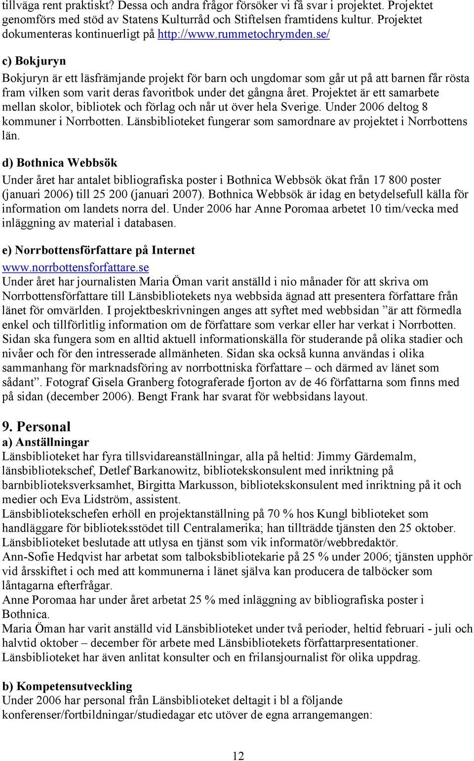 se/ c) Bokjuryn Bokjuryn är ett läsfrämjande projekt för barn och ungdomar som går ut på att barnen får rösta fram vilken som varit deras favoritbok under det gångna året.