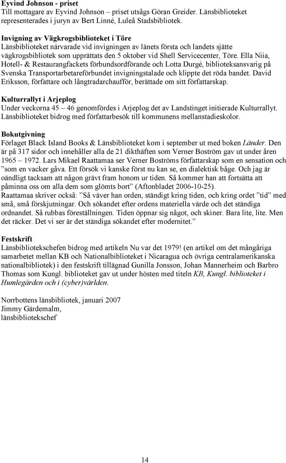 Ella Niia, Hotell- & Restaurangfackets förbundsordförande och Lotta Durgé, biblioteksansvarig på Svenska Transportarbetareförbundet invigningstalade och klippte det röda bandet.