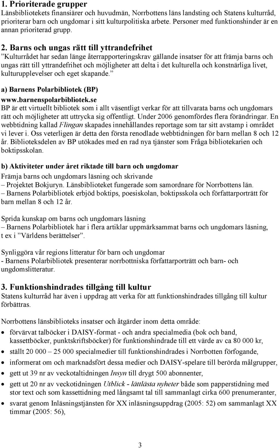 Barns och ungas rätt till yttrandefrihet Kulturrådet har sedan länge återrapporteringskrav gällande insatser för att främja barns och ungas rätt till yttrandefrihet och möjligheter att delta i det