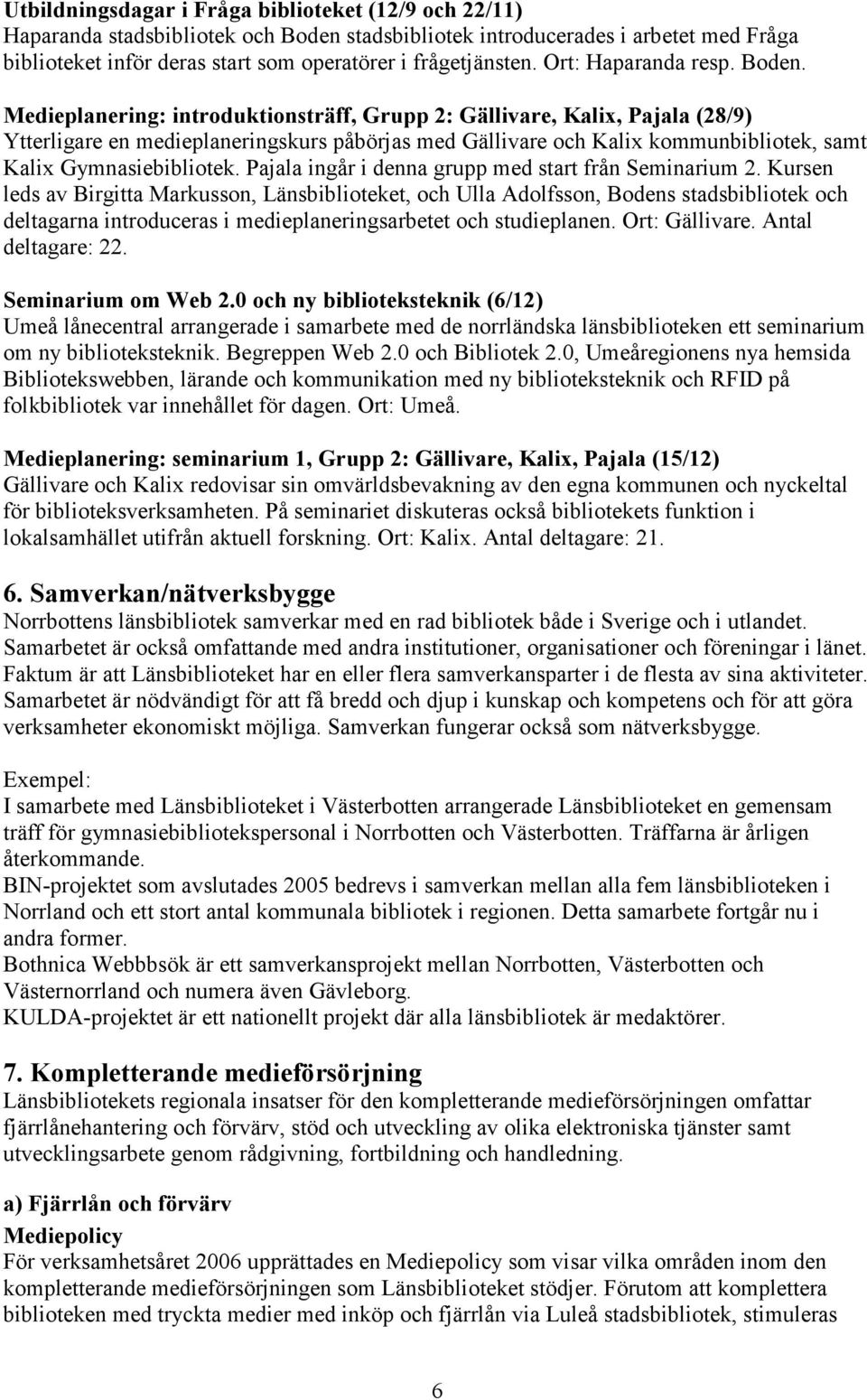 Medieplanering: introduktionsträff, Grupp 2: Gällivare, Kalix, Pajala (28/9) Ytterligare en medieplaneringskurs påbörjas med Gällivare och Kalix kommunbibliotek, samt Kalix Gymnasiebibliotek.