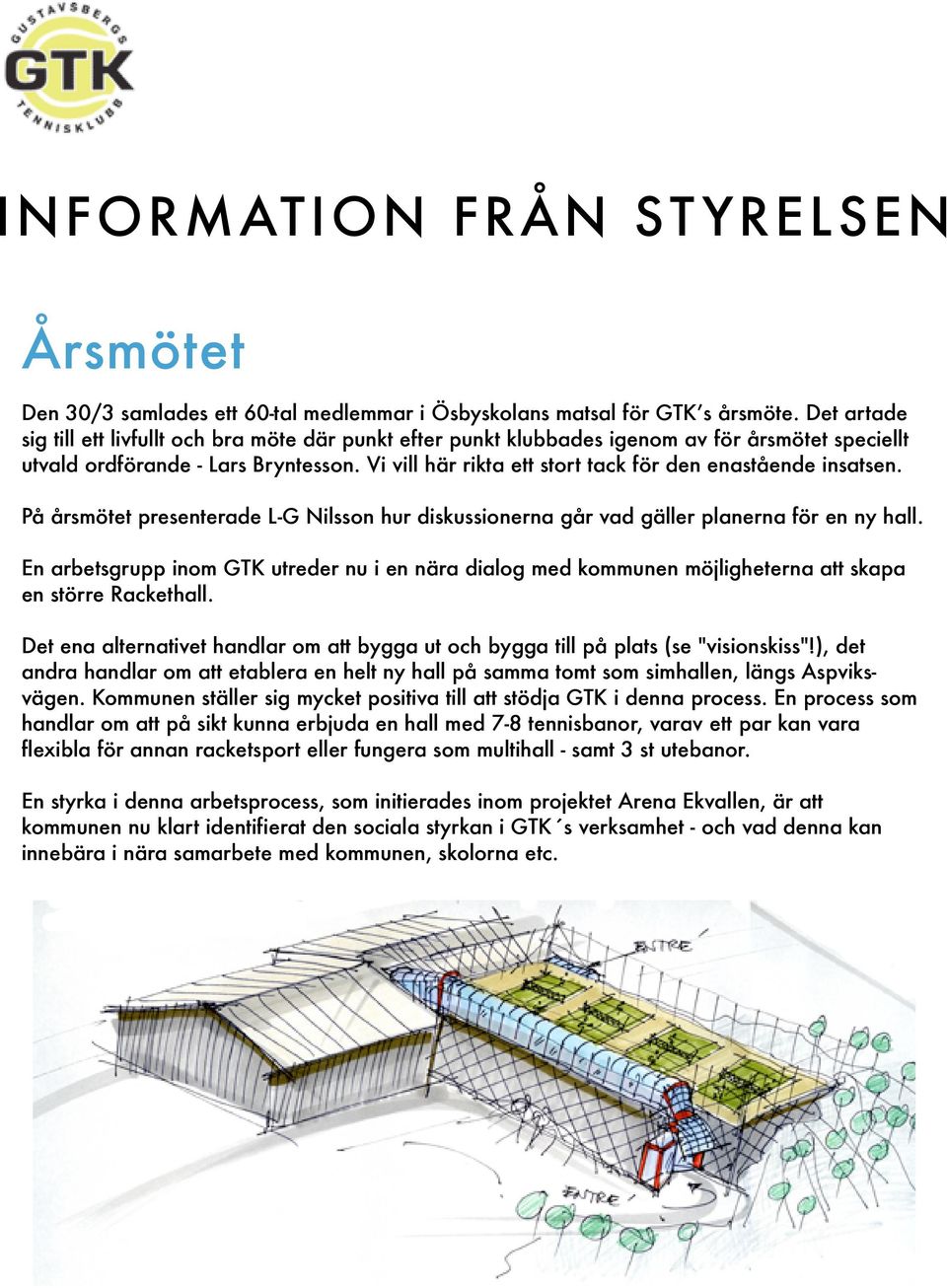 Vi vill här rikta ett stort tack för den enastående insatsen. På årsmötet presenterade L-G Nilsson hur diskussionerna går vad gäller planerna för en ny hall.