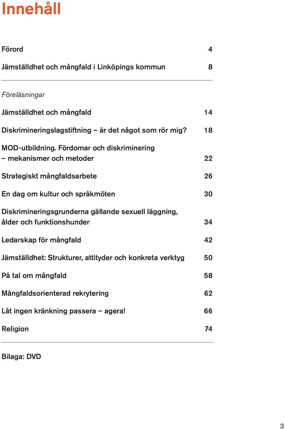 Fördomar och diskriminering mekanismer och metoder 22 Strategiskt mångfaldsarbete 26 En dag om kultur och språkmöten 30 Diskrimineringsgrunderna