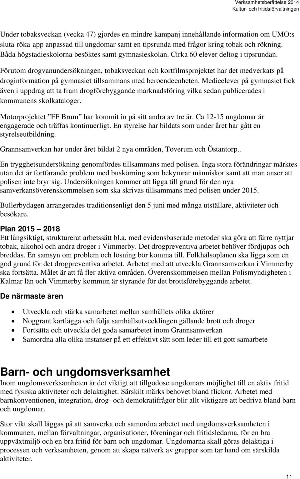 Förutom drogvanundersökningen, tobaksveckan och kortfilmsprojektet har det medverkats på droginformation på gymnasiet tillsammans med beroendeenheten.