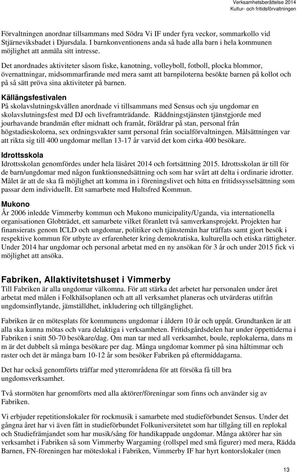 Det anordnades aktiviteter såsom fiske, kanotning, volleyboll, fotboll, plocka blommor, övernattningar, midsommarfirande med mera samt att barnpiloterna besökte barnen på kollot och på så sätt pröva